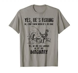 Yes He's Fishing No I Don't Know When He'll Be Home T-Shirt