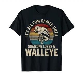 It's All Fun And Games Until Someone Loses A Walleye Fishing T-Shirt