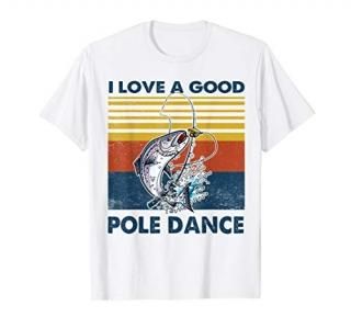 I love a Good Pole Dance Fishing T Shirt T-Shirt