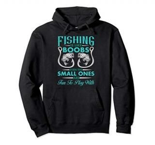 Fishing is like Boobs - Even the Small ones Are Fun To Play Pullover Hoodie