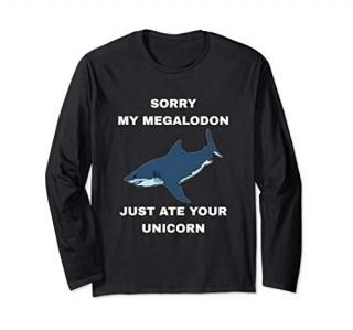 Sorry My Megalodon Just Ate Your Unicorn - Megalodon Shark Long Sleeve T-Shirt