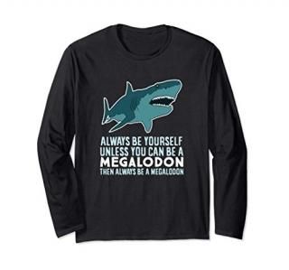 Always Be Yourself Unless You Can Be A Megalodon Long Sleeve T-Shirt