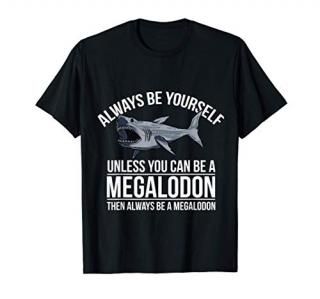 Always Be Yourself Unless You Can Be a Megalodon Funny T-Shirt