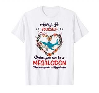 Always Be Yourself Unless You Be A Megalodon Shark Biologist T-Shirt