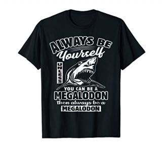 Always Be Yourself Unless You Can Be A Megalodon T-Shirt