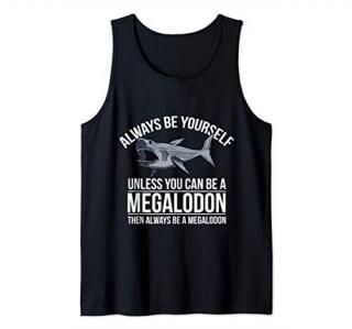Always Be Yourself Unless You Can Be a Megalodon Funny Tank Top