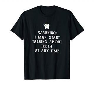 Warning I May Start Talking About Teeth At Any Time Tshirt