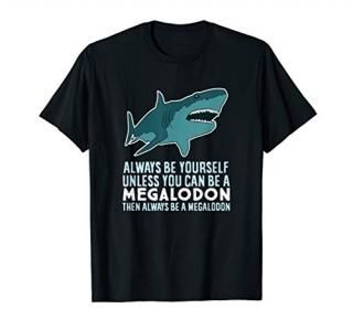 Always Be Yourself Unless You Can Be A Megalodon T-Shirt