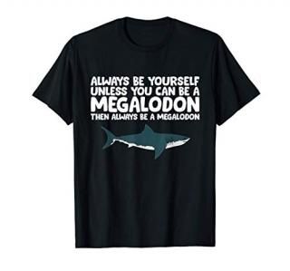 Always Be Yourself Unless You Can Be A Megalodon T-Shirt