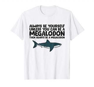 Always Be Yourself Unless You Can Be A Megalodon T-Shirt