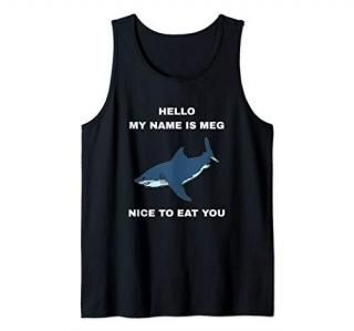 Funny Megalodon Shark - Hello My Name Is Meg Nice To Eat You Tank Top