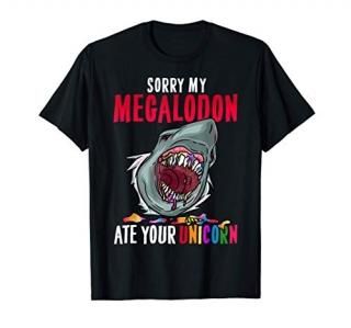 Sorry my Megalodon ate your Unicorn Dinosaur Shark Fossil T-Shirt
