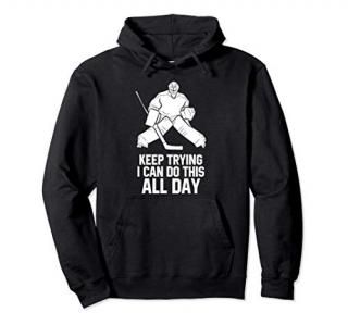 Keep Trying I Can Do This All Day Goalkeeper Hockey Goalie Pullover Hoodie
