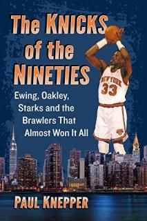 The Knicks of the Nineties Ewing Oakley Starks and the Brawlers That Almost Won 