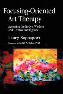 Focusing-Oriented Art Therapy Accessing the Body's Wisdom and Creative Intellige