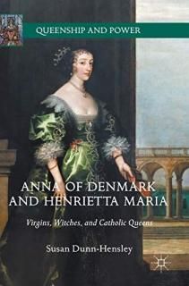 Anna of Denmark and Henrietta Maria Virgins Witches and Catholic Queens Queenshi