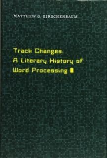 Track Changes A Literary History of Word Processing