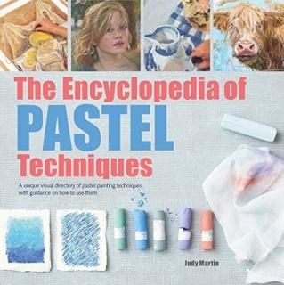 Encyclopedia of Pastel Techniques The A Unique Visual Directory of Pastel Painti