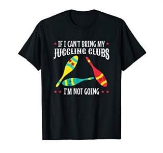 Juggling Act Gift Shirt Can't Bring Juggling Clubs Not Going