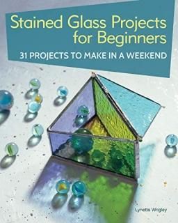 Stained Glass Projects for Beginners 31 Projects to Make in a Weekend