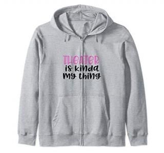 Musical Theater Gifts for Teen Girls Theater is my Thing Zip Hoodie