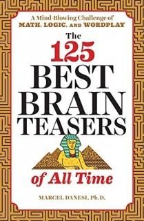 The 125 Best Brain Teasers of All Time A Mind-blowing Challenge of Math Logic an