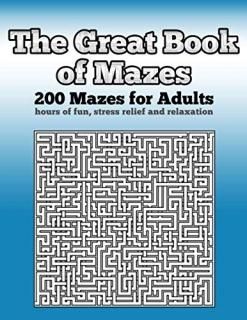 The Great Book of Mazes 200 Mazes for Adults - Hours of Fun Stress Relief and Re