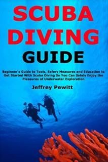Scuba Diving Guide Beginner's Guide to Tools Safery Measures and Education to Ge