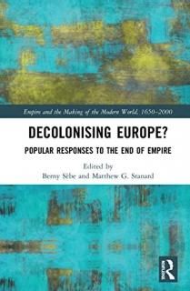 Decolonising Europe Popular Responses to the End of Empire Empire and the Making