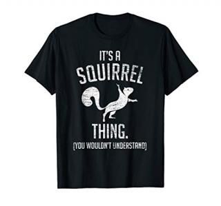 It's a Squirrel thing - Funny Animal Of The Forest Squirrel T-Shirt