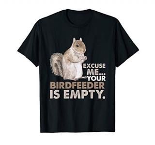 Squirrel Excuse Me Your Birdfeeder Is Empty T-Shirt