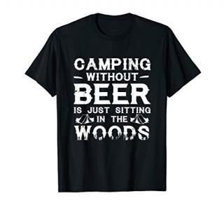 Camping Without Beer Is Just Sitting In The Woods Camping T-Shirt