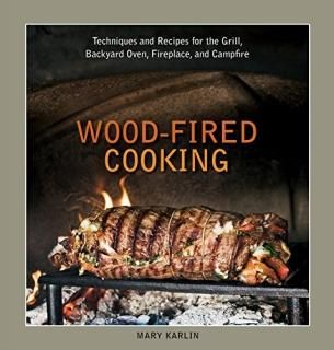 Wood-Fired Cooking Techniques and Recipes for the Grill Backyard Oven Fireplace 
