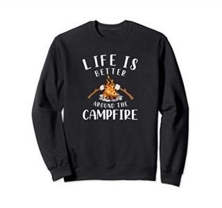 Life Is Better Around The Campfire Camping Accessories Gear Sweatshirt