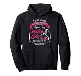 I Never Dreamed I'd Be a Super Sexy Camping Lady Camper Gift Pullover Hoodie