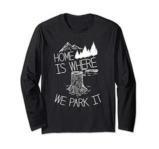 Camper Gift Home is Where You Park It Fun Camping Long Sleeve T-Shirt