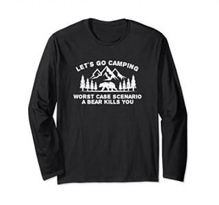 Let's Go Camping - Bear Kills You Long Sleeve T Shirt