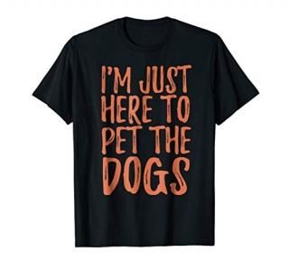 I'm Here to Pet the Dogs - Dog Lover Funny Tshirt