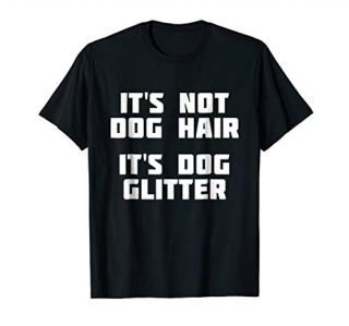 It's Not Dog Hair It's Dog Glitter  Pet Love T-Shirt