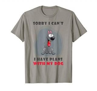 Sorry I Can't I Have Plans With My Dog T-Shirt - Pet Lovers