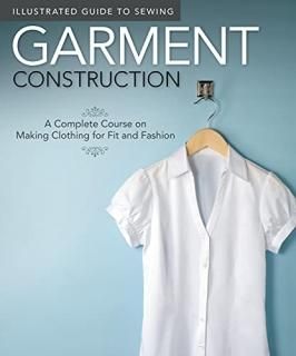 Garment Construction A Complete Course on Making Clothing for Fit and Fashion Il