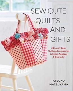Sew Cute Quilts and Gifts 30 Lovely Bags Quilts and Accessories to Stitch Appliq