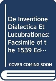 De Inventione Dialectica Et Lucubrationes Facsimile of the 1539 Edition Ed. Alar