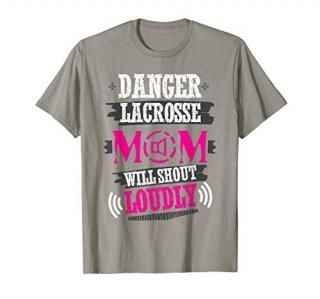 Danger Lacrosse Mom Will Shout Loudly Fun Mother Shirt