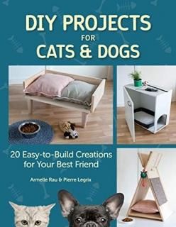 DIY Projects for Cats & Dogs 20 Easy-to-Build Creations for Your Best Friend