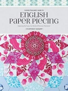 Flossie Teacakes' Guide to English Paper Piecing Exploring the Fussy-Cut World o