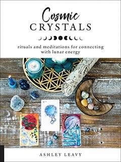 Cosmic Crystals Rituals and Meditations for Connecting With Lunar Energy