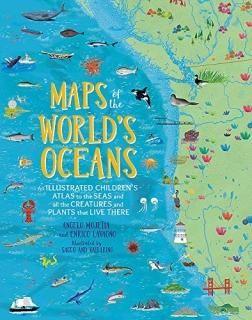 Maps of the World's Oceans An Illustrated Children's Atlas to the Seas and all t