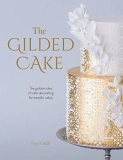 The Gilded Cake The Golden Rules of Cake Decorating for Metallic Cakes