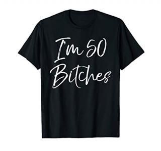 Funny 50th Birthday Gift for Women Cute I'm 50 Bitches T-Shirt